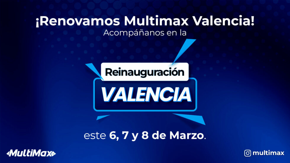 ¡Renovamos Multimax Valencia! Acompáñanos en la Gran Reinauguración de este 6, 7 y 8 de marzo